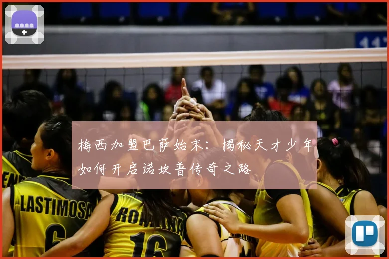 梅西加盟巴萨始末：揭秘天才少年如何开启诺坎普传奇之路