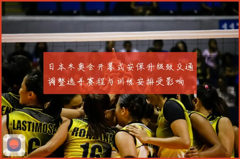 日本冬奥会开幕式安保升级致交通调整选手赛程与训练安排受影响