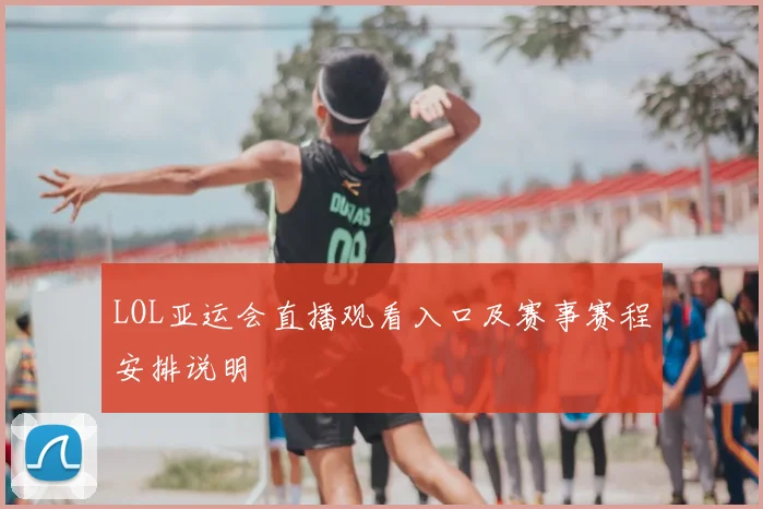LOL亚运会直播观看入口及赛事赛程安排说明
