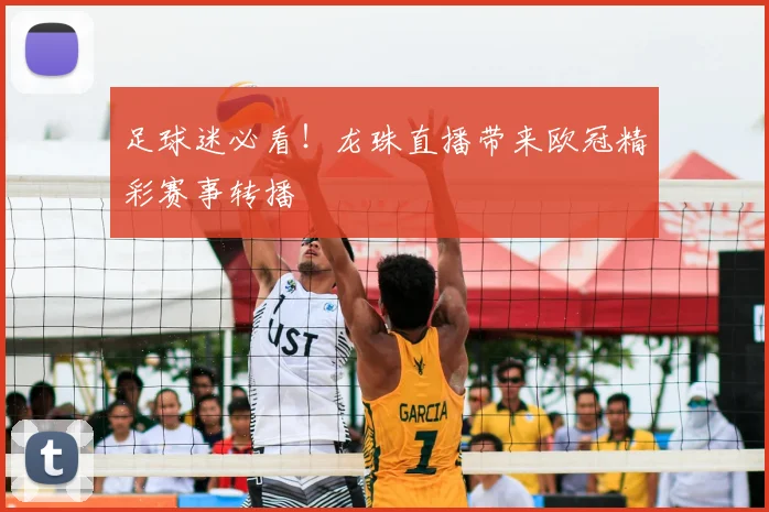 足球迷必看！龙珠直播带来欧冠精彩赛事转播